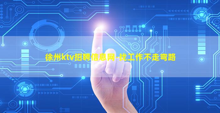 徐州ktv招聘信息网-找工作不走弯路